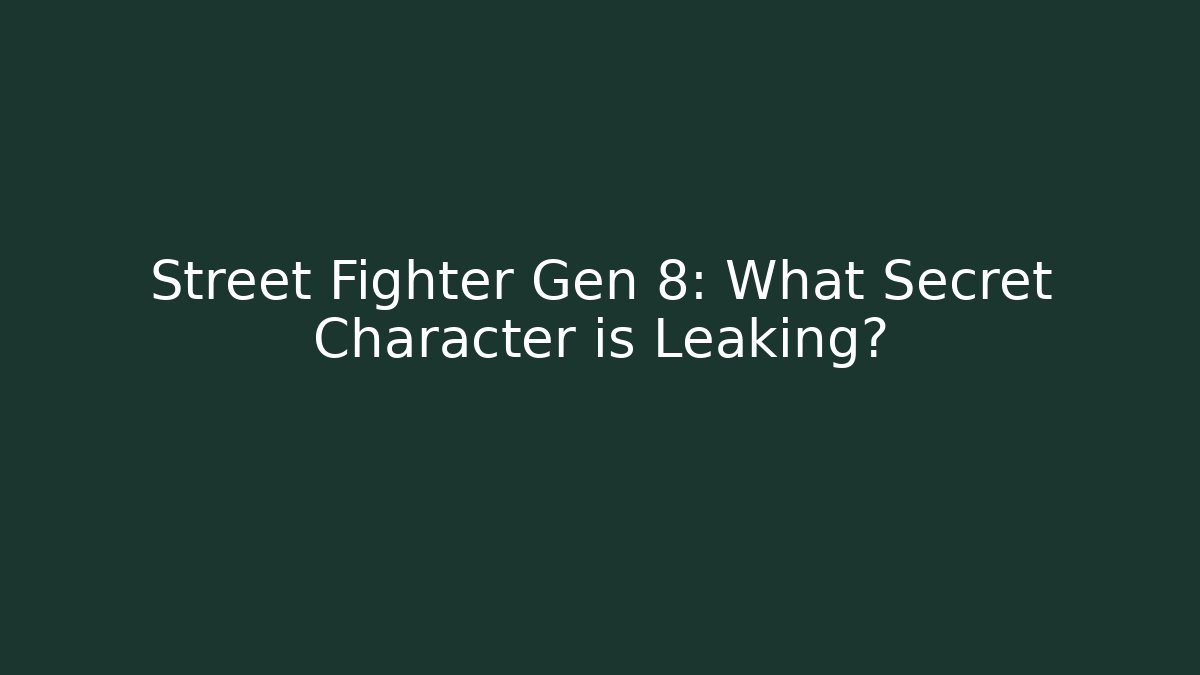 Street Fighter Gen 8: What Secret Character is Leaking?