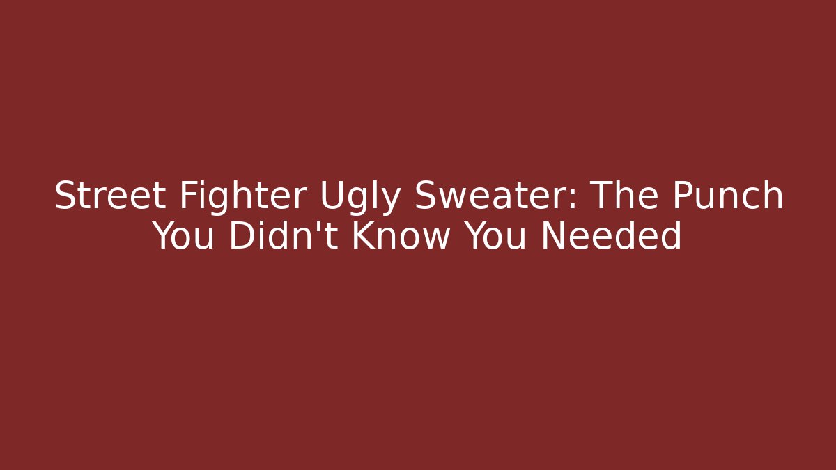 Street Fighter Ugly Sweater: The Punch You Didn't Know You Needed