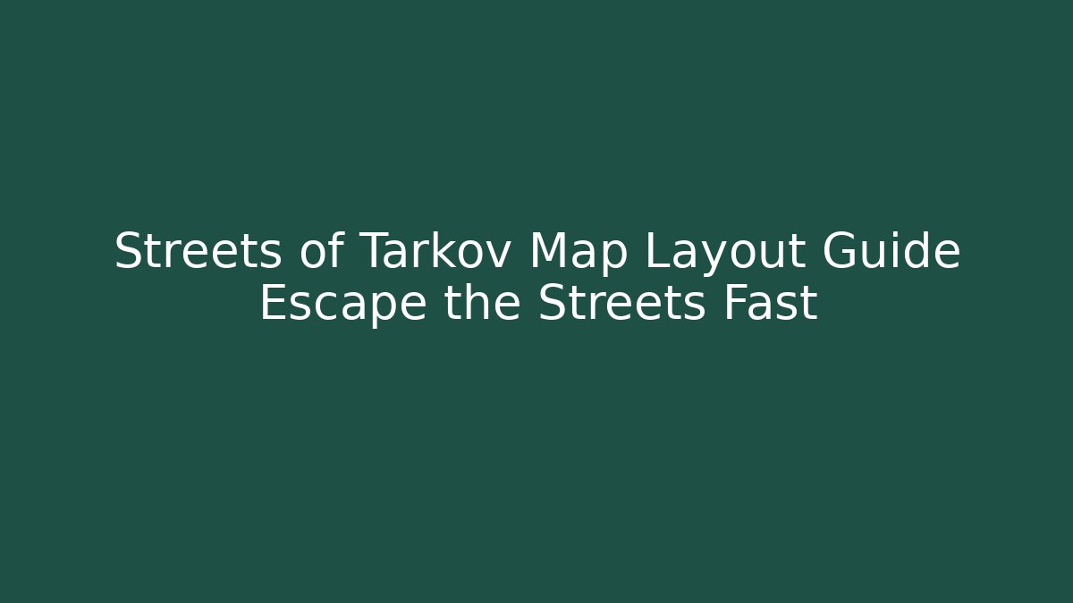 Streets of Tarkov Map Layout Guide Escape the Streets Fast