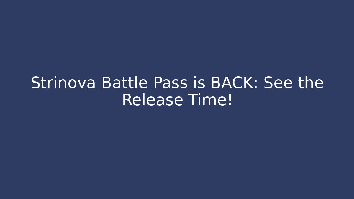 Strinova Battle Pass is BACK: See the Release Time!