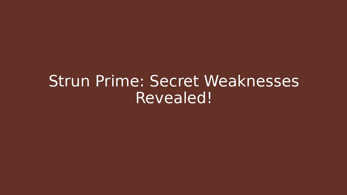 Strun Prime: Secret Weaknesses Revealed! - The Family Holidays
