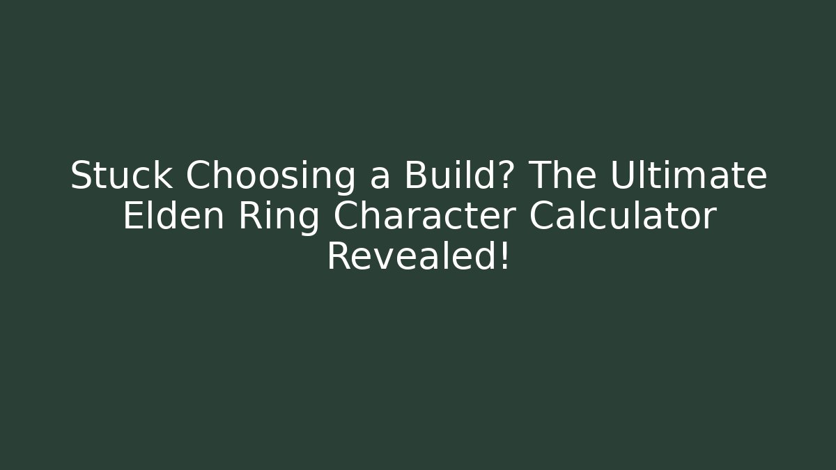 Stuck Choosing a Build? The Ultimate Elden Ring Character Calculator Revealed!