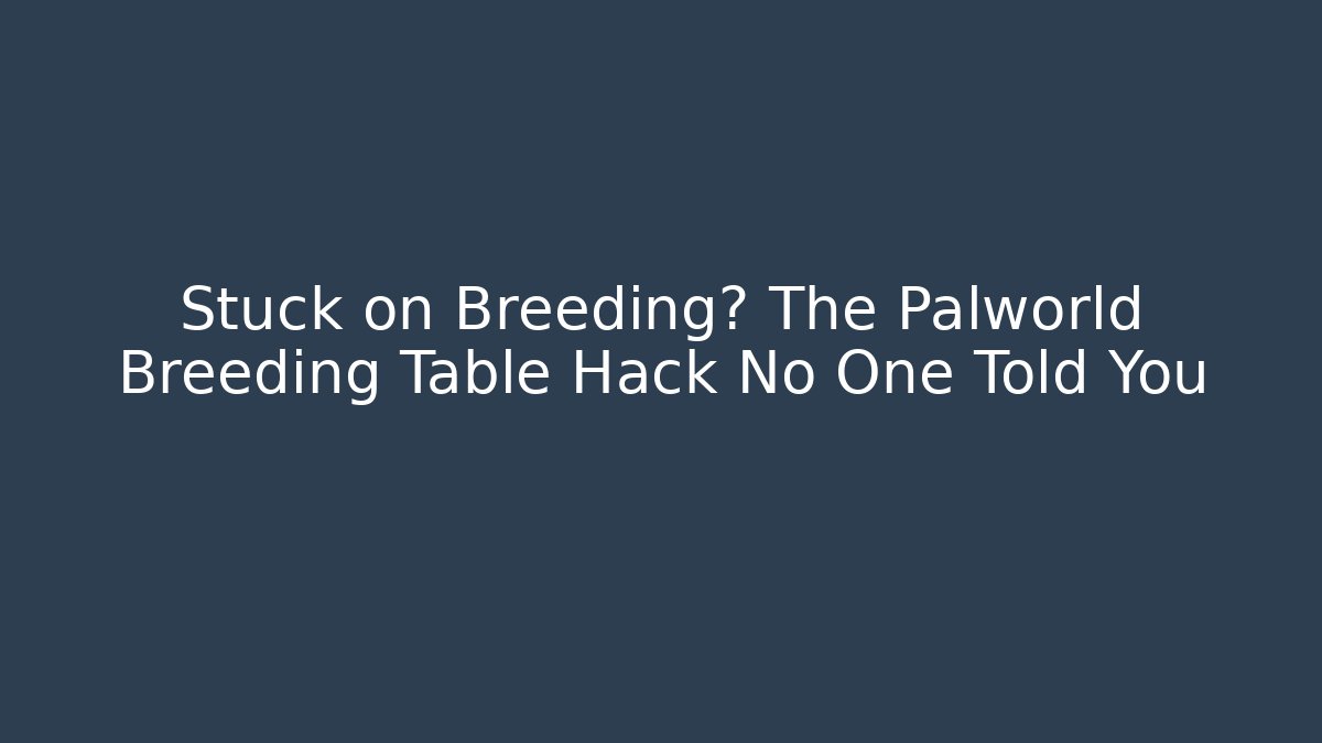 Stuck on Breeding? The Palworld Breeding Table Hack No One Told You