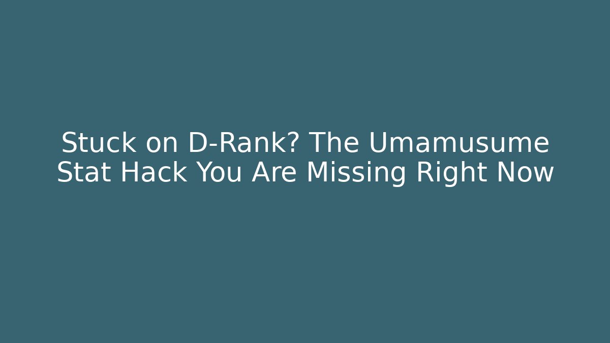 Stuck on D-Rank? The Umamusume Stat Hack You Are Missing Right Now