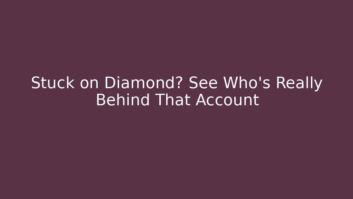 Stuck on Diamond? See Who's Really Behind That Account