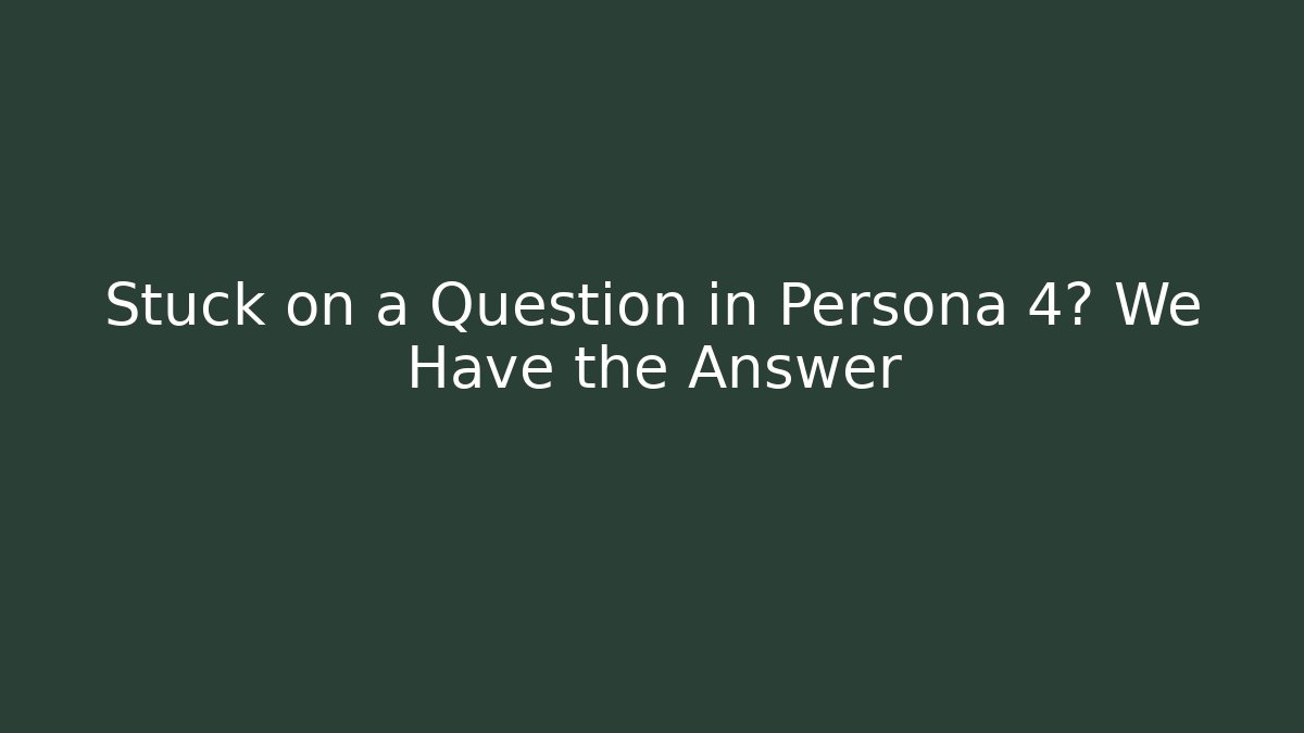 Stuck on a Question in Persona 4? We Have the Answer