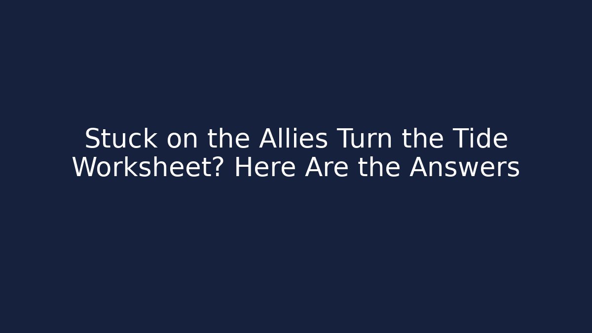 Stuck on the Allies Turn the Tide Worksheet? Here Are the Answers
