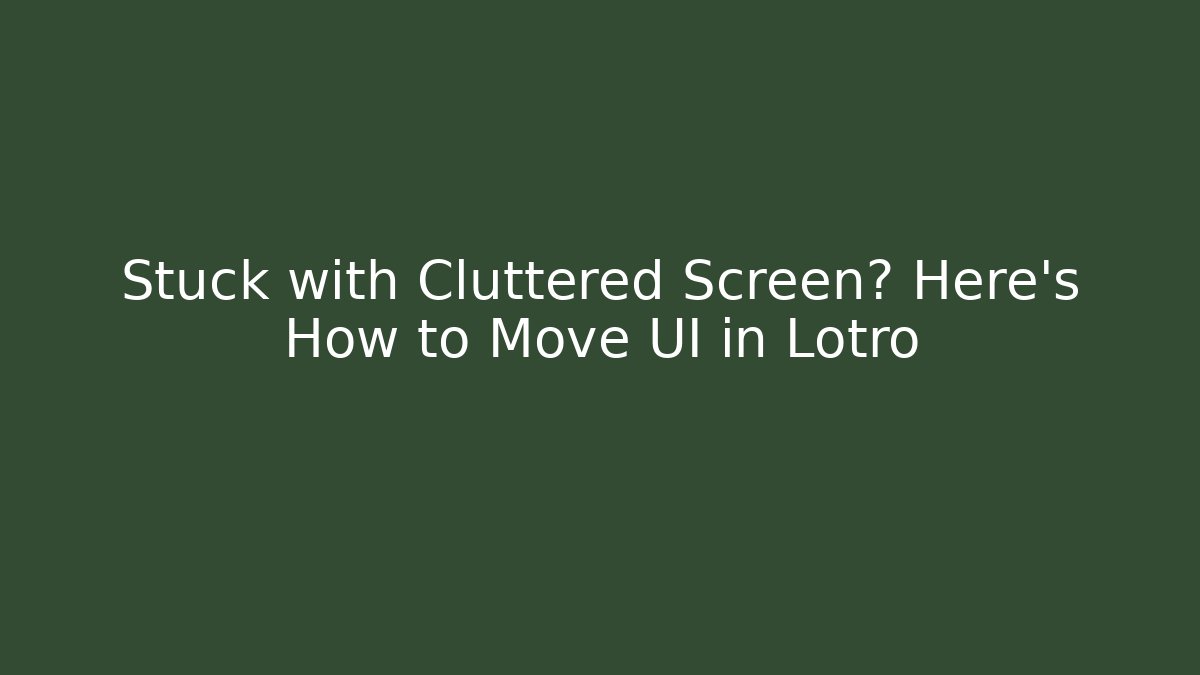 Stuck with Cluttered Screen? Here’s How to Move UI in Lotro