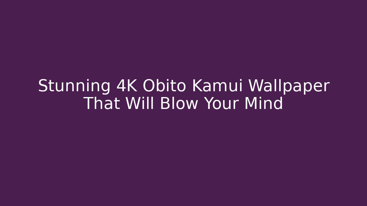 Stunning 4K Obito Kamui Wallpaper That Will Blow Your Mind