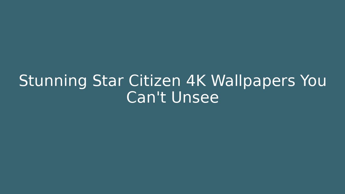 Stunning Star Citizen 4K Wallpapers You Can't Unsee