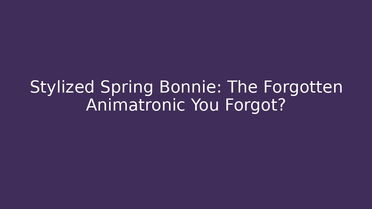 Stylized Spring Bonnie: The Forgotten Animatronic You Forgot?