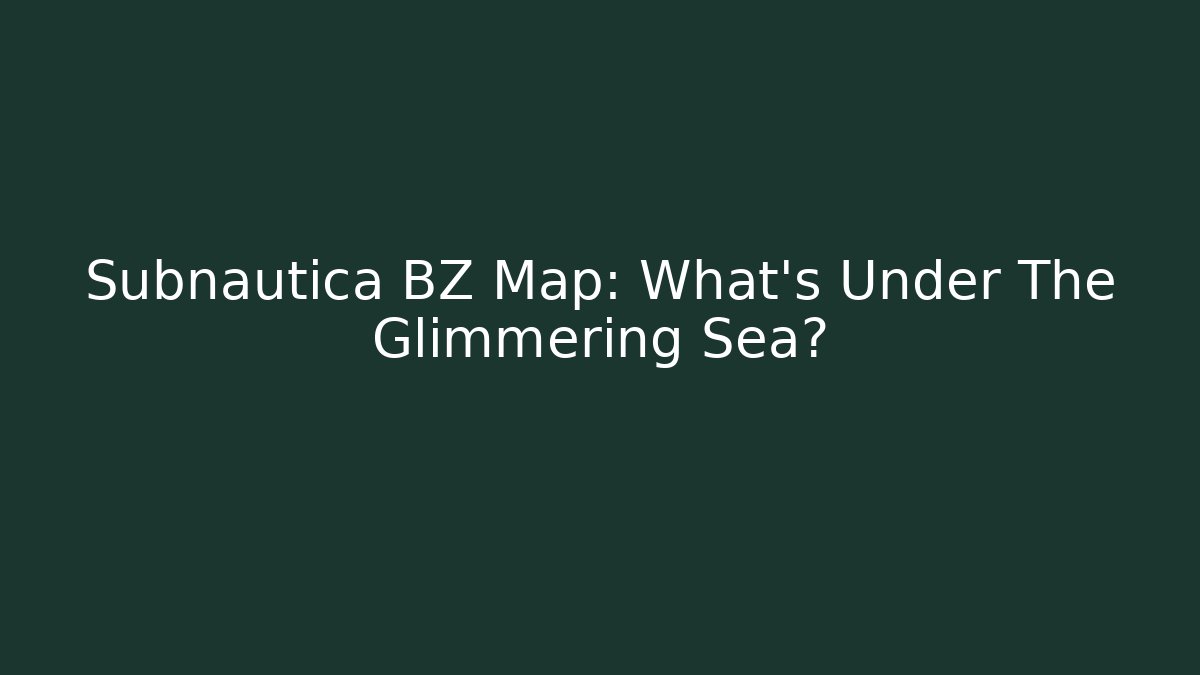 Subnautica BZ Map: What's Under The Glimmering Sea?