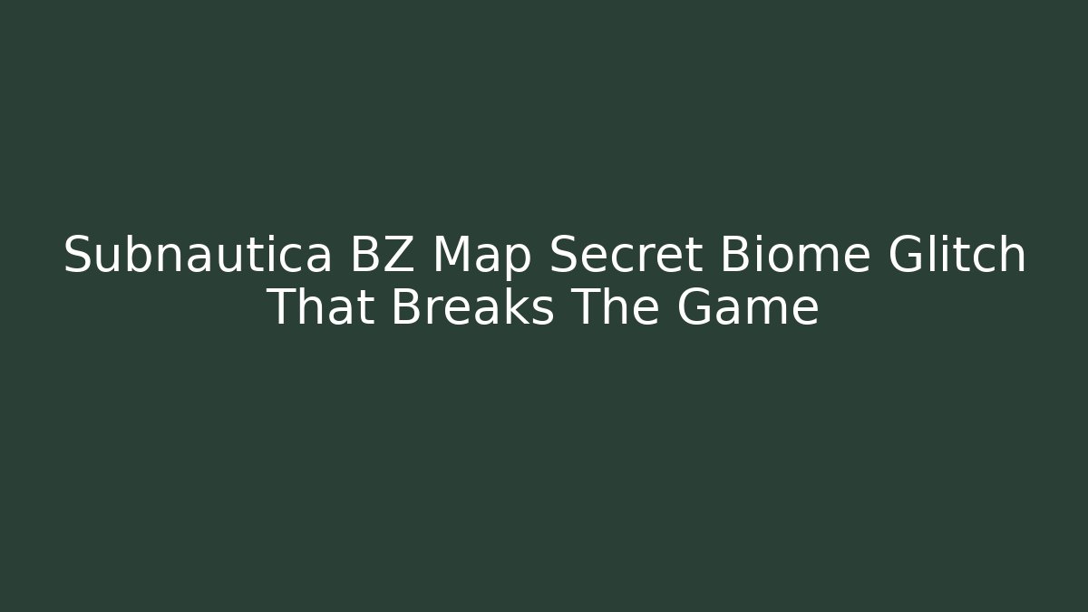 Subnautica BZ Map Secret Biome Glitch That Breaks The Game