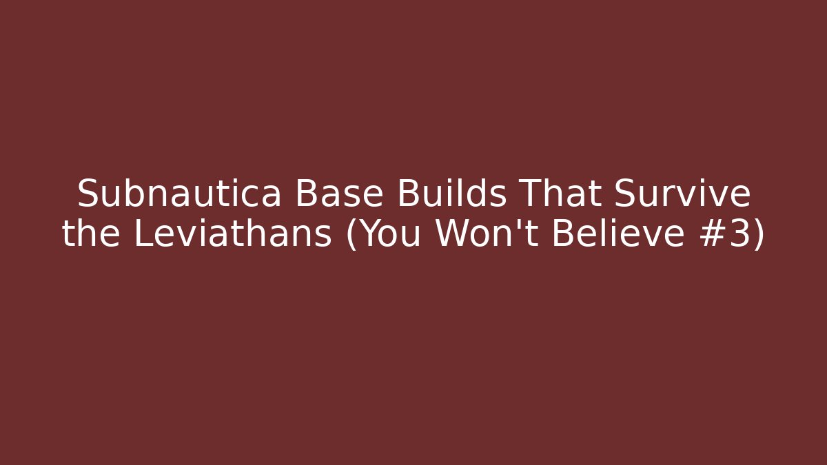 Subnautica Base Builds That Survive the Leviathans (You Won’t Believe #3)