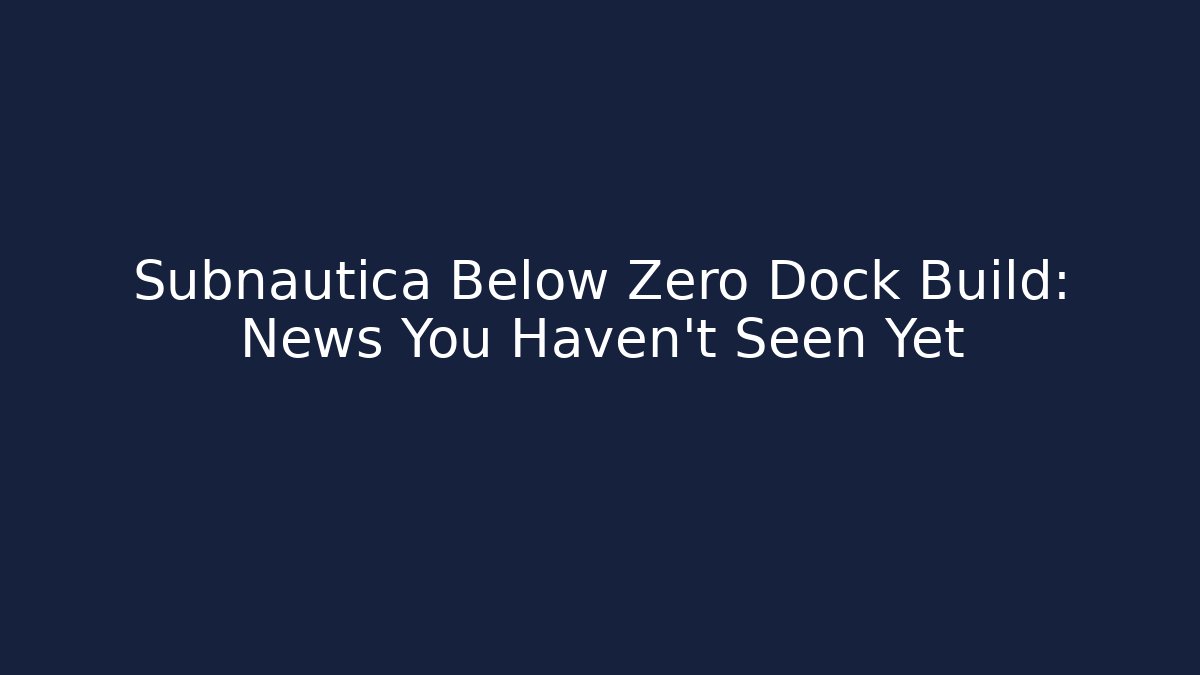 Subnautica Below Zero Dock Build: News You Haven’t Seen Yet