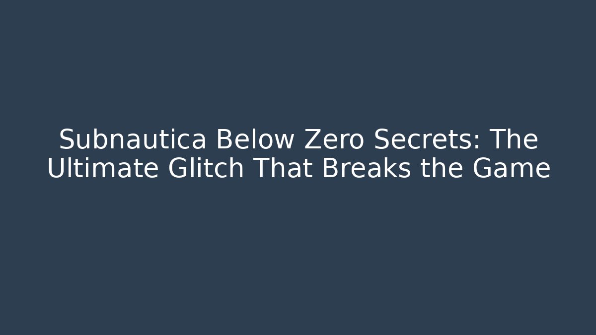 Subnautica Below Zero Secrets: The Ultimate Glitch That Breaks the Game