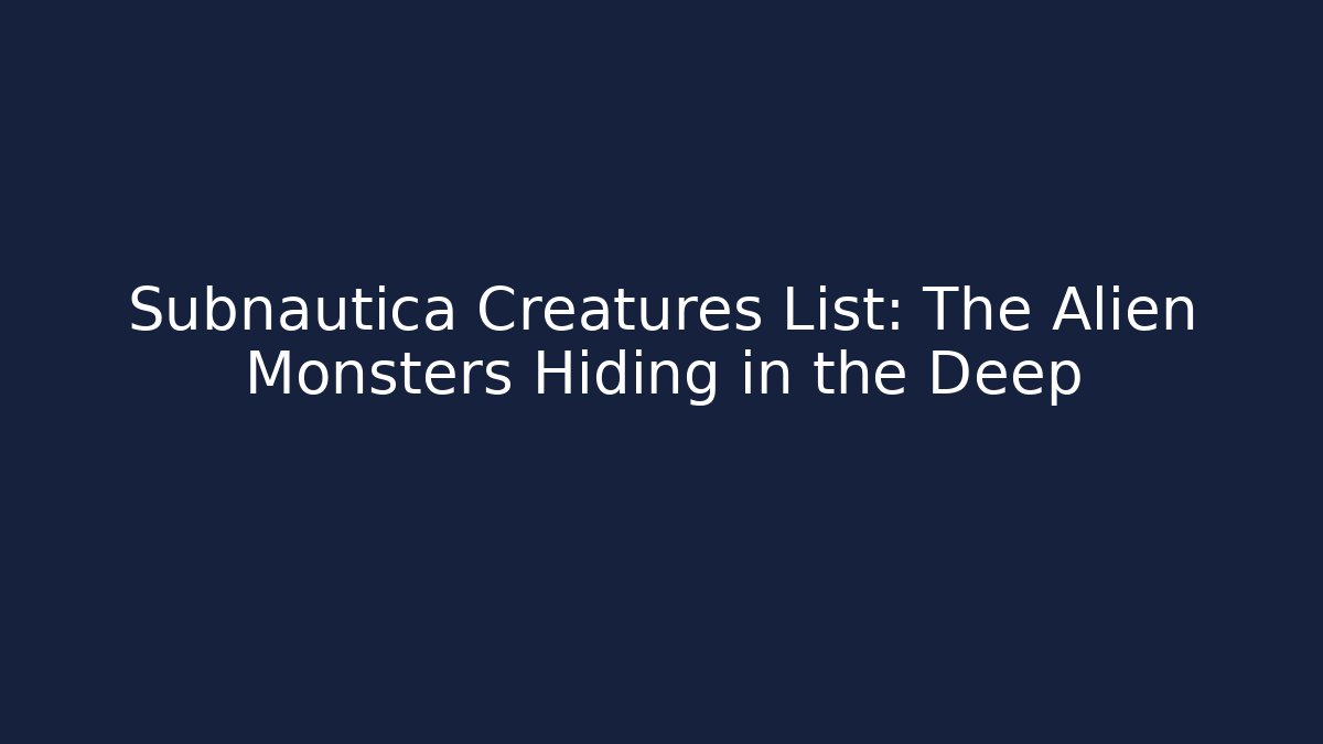 Subnautica Creatures List: The Alien Monsters Hiding in the Deep