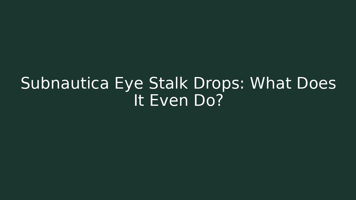 Subnautica Eye Stalk Drops: What Does It Even Do?