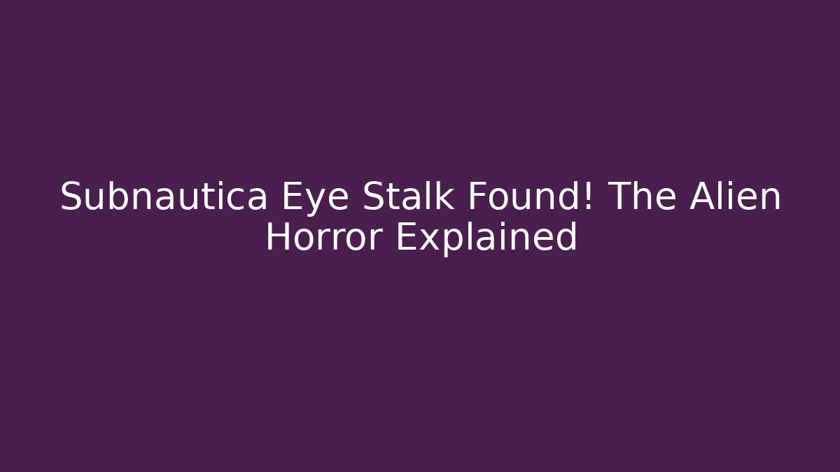 Subnautica Eye Stalk Found! The Alien Horror Explained