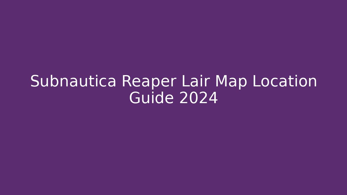 Subnautica Reaper Lair Map Location Guide 2024 - The Family Holidays