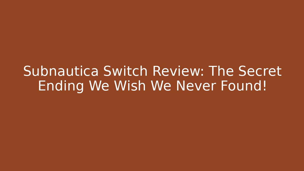 Subnautica Switch Review: The Secret Ending We Wish We Never Found!