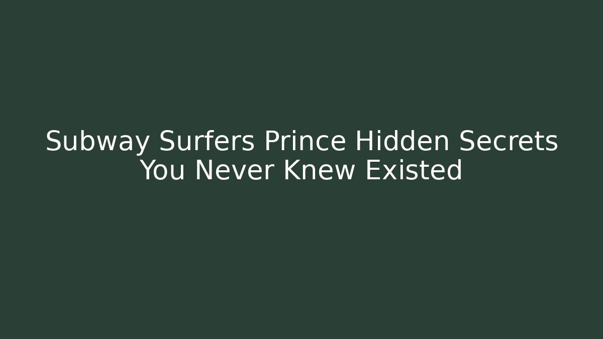Subway Surfers Prince Hidden Secrets You Never Knew Existed