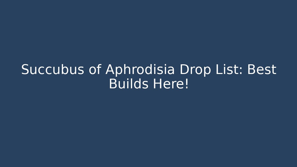 Succubus of Aphrodisia Drop List: Best Builds Here! - The Family Holidays