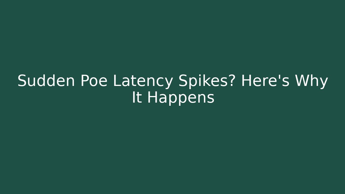 Sudden Poe Latency Spikes? Here's Why It Happens