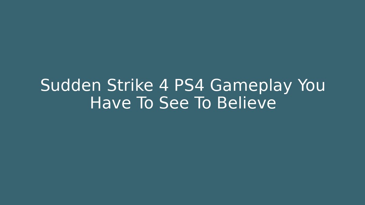 Sudden Strike 4 PS4 Gameplay You Have To See To Believe - The Family Holidays