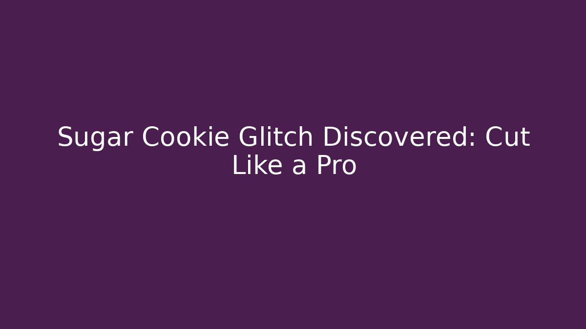 Sugar Cookie Glitch Discovered: Cut Like a Pro