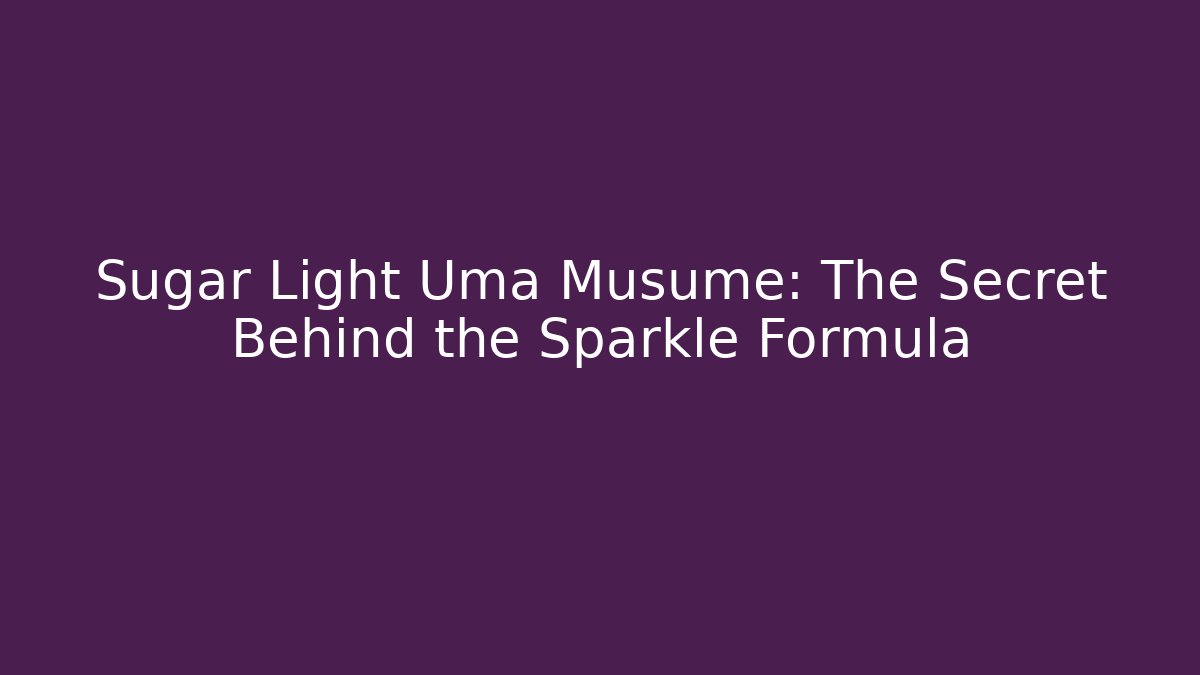 Sugar Light Uma Musume: The Secret Behind the Sparkle Formula