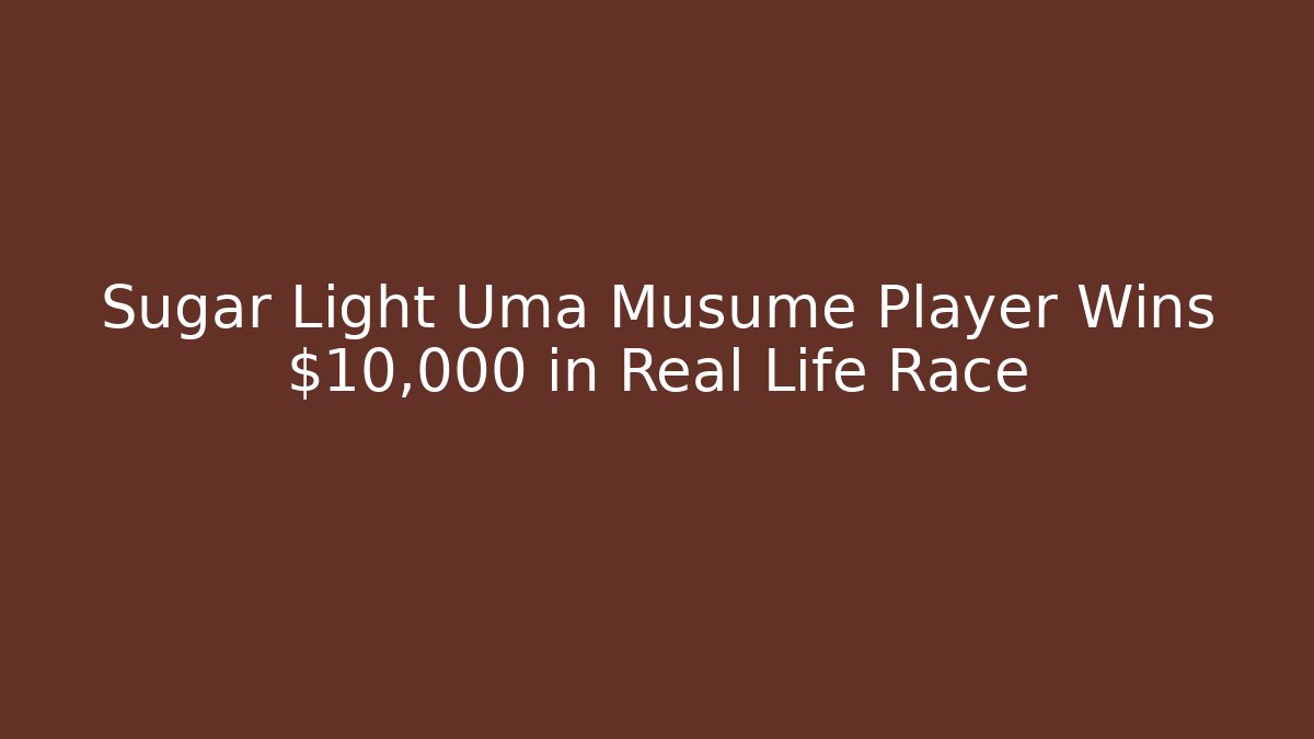 Sugar Light Uma Musume Player Wins $10,000 in Real Life Race