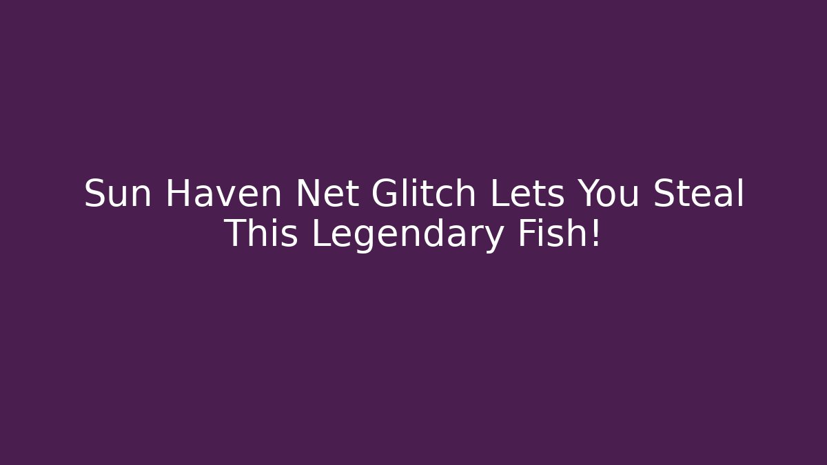 Sun Haven Net Glitch Lets You Steal This Legendary Fish!