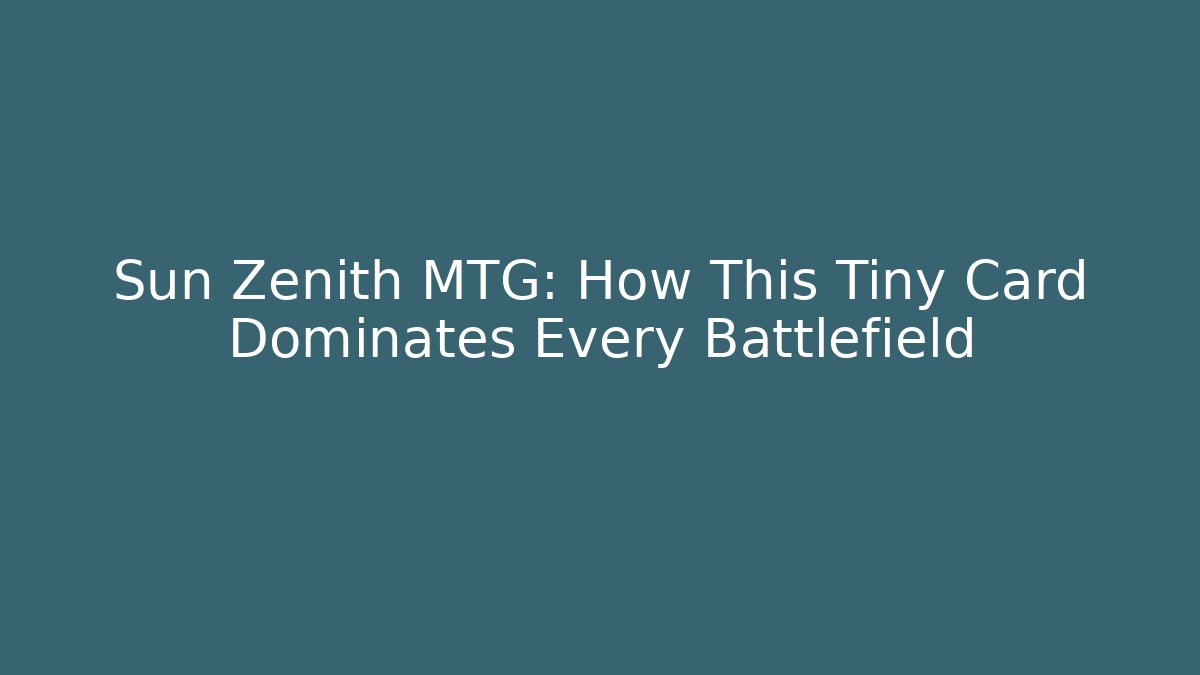 Sun Zenith MTG: How This Tiny Card Dominates Every Battlefield