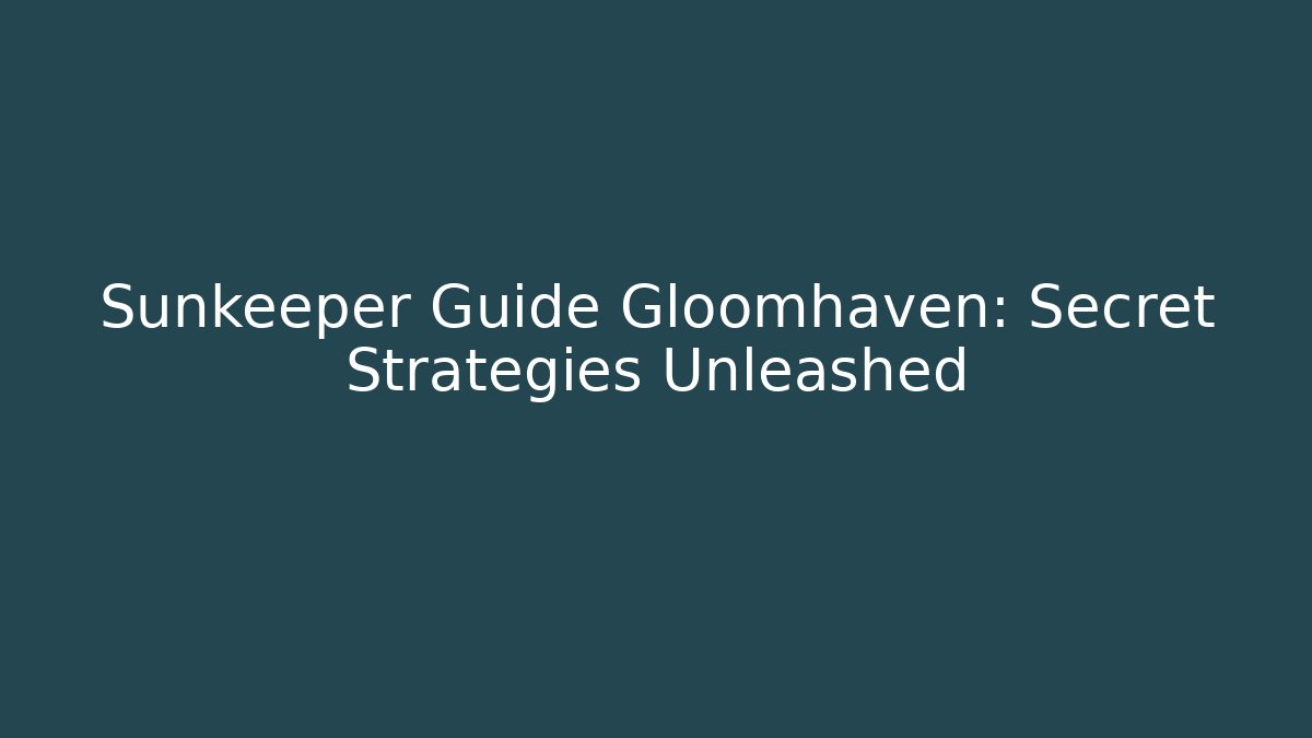 Sunkeeper Guide Gloomhaven: Secret Strategies Unleashed