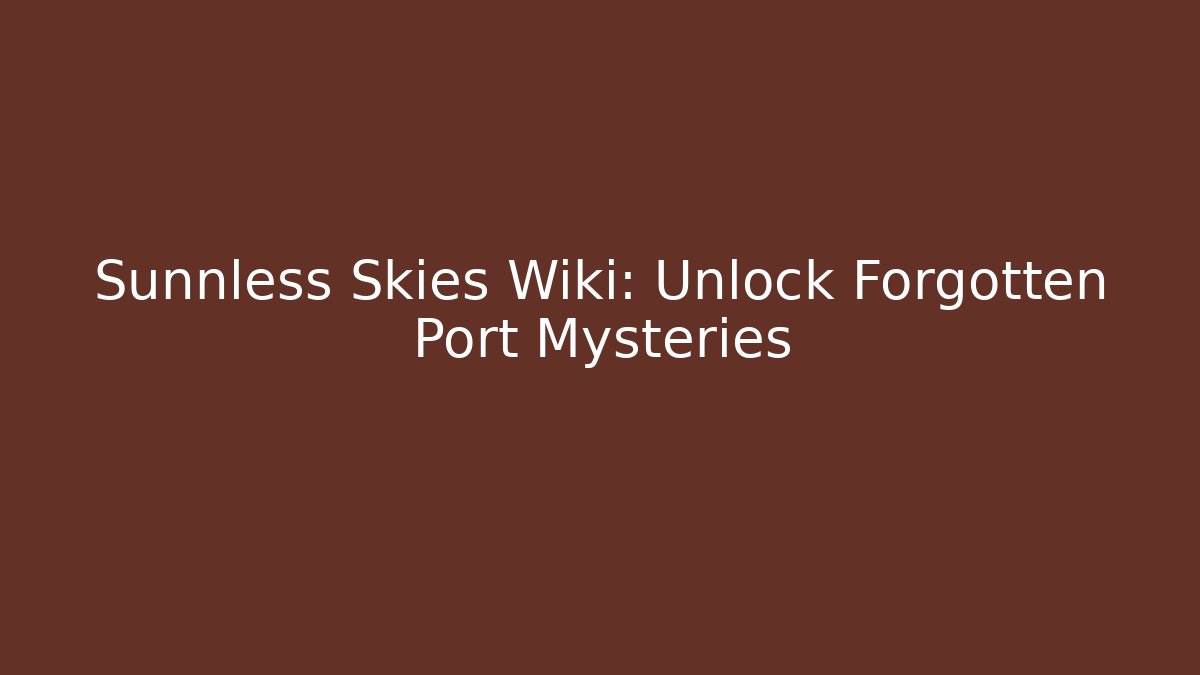 Sunnless Skies Wiki: Unlock Forgotten Port Mysteries