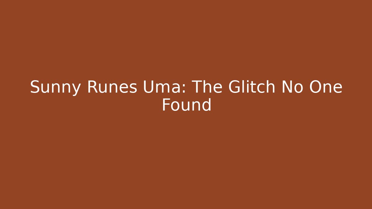 Sunny Runes Uma: The Glitch No One Found