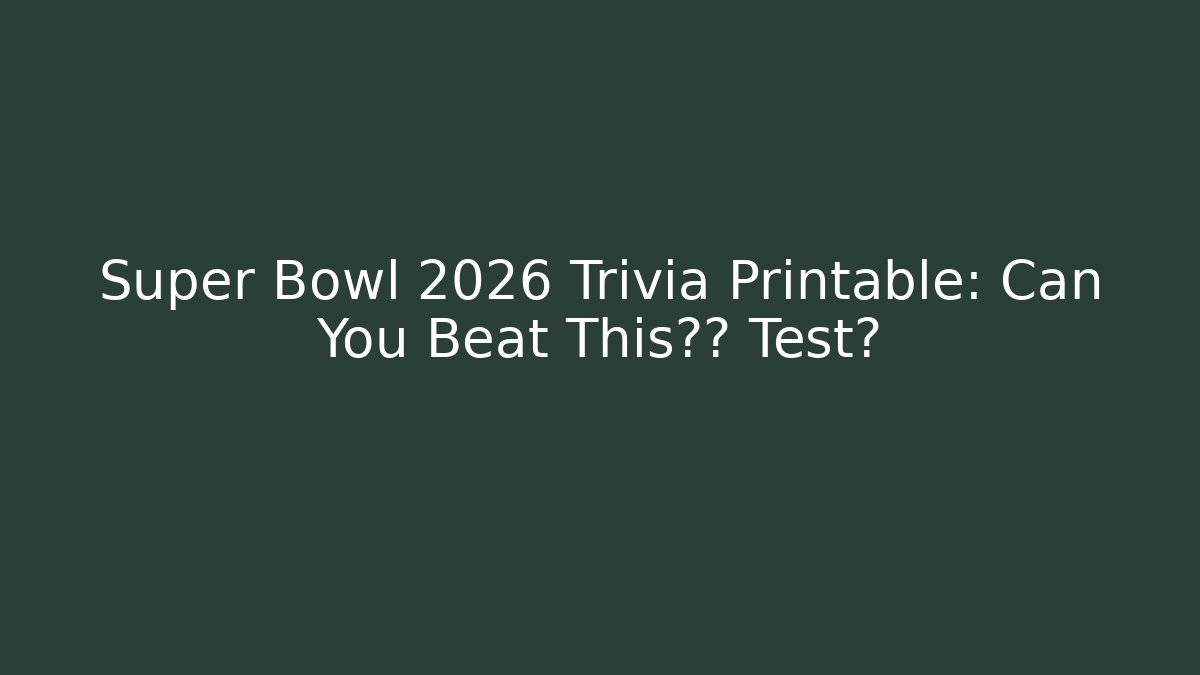 Super Bowl 2026 Trivia Printable: Can You Beat This终极 Test?