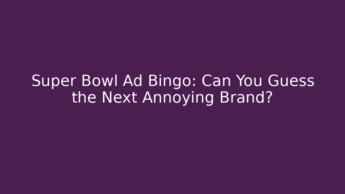 Super Bowl Ad Bingo: Can You Guess the Next Annoying Brand? - The Family Holidays