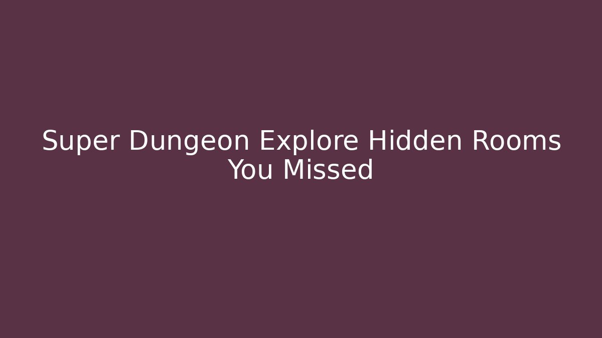 Super Dungeon Explore Hidden Rooms You Missed