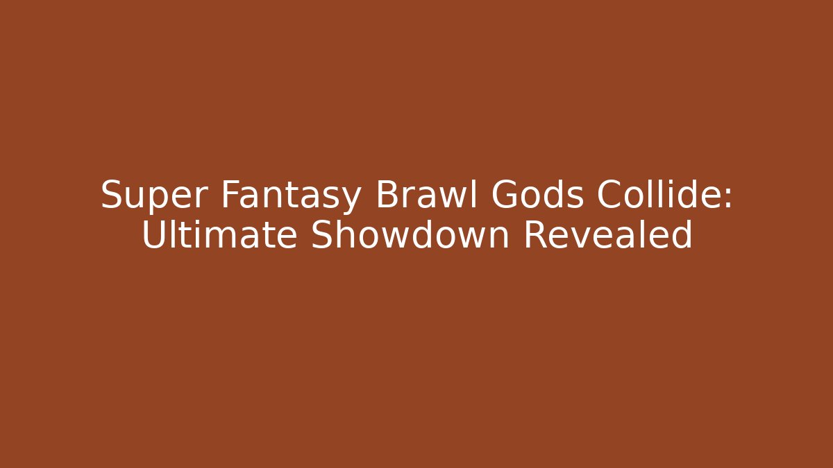 Super Fantasy Brawl Gods Collide: Ultimate Showdown Revealed