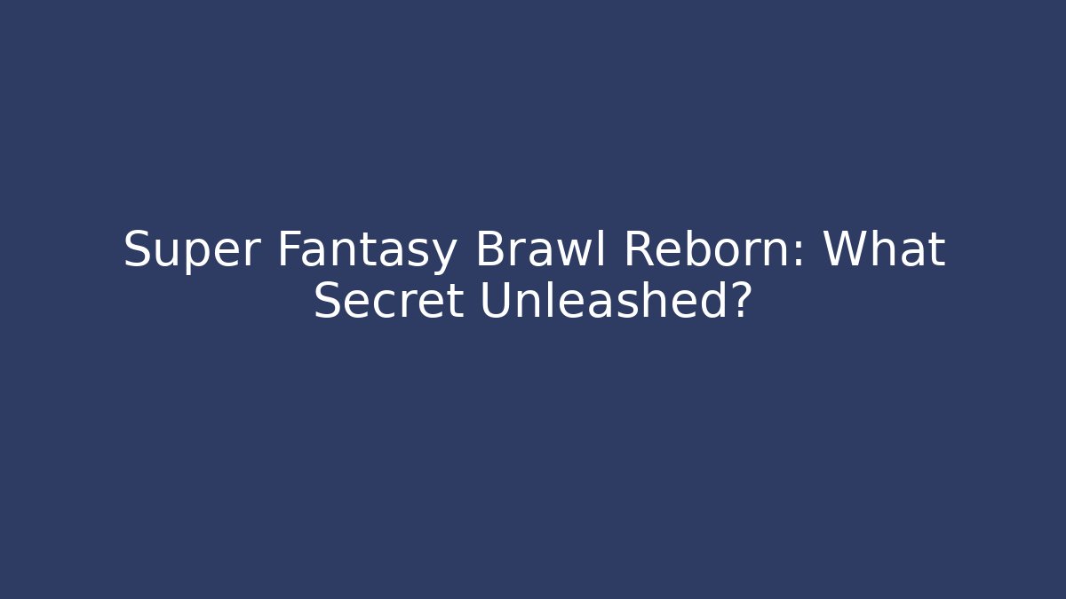 Super Fantasy Brawl Reborn: What Secret Unleashed? - The Family Holidays