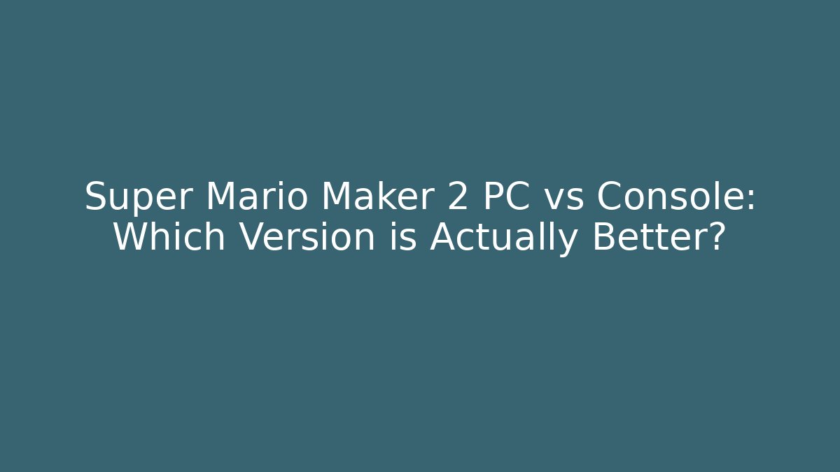 Super Mario Maker 2 PC vs Console: Which Version is Actually Better?