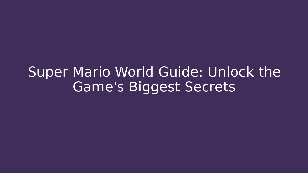 Super Mario World Guide: Unlock the Game's Biggest Secrets - The Family Holidays