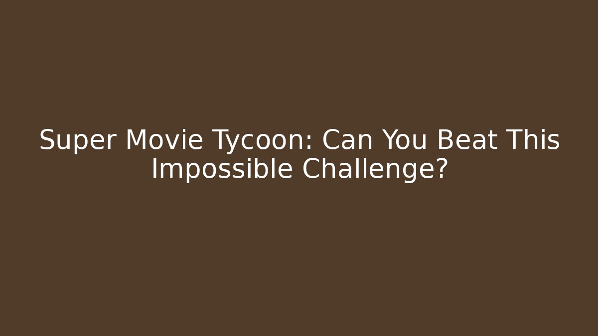 Super Movie Tycoon: Can You Beat This Impossible Challenge?