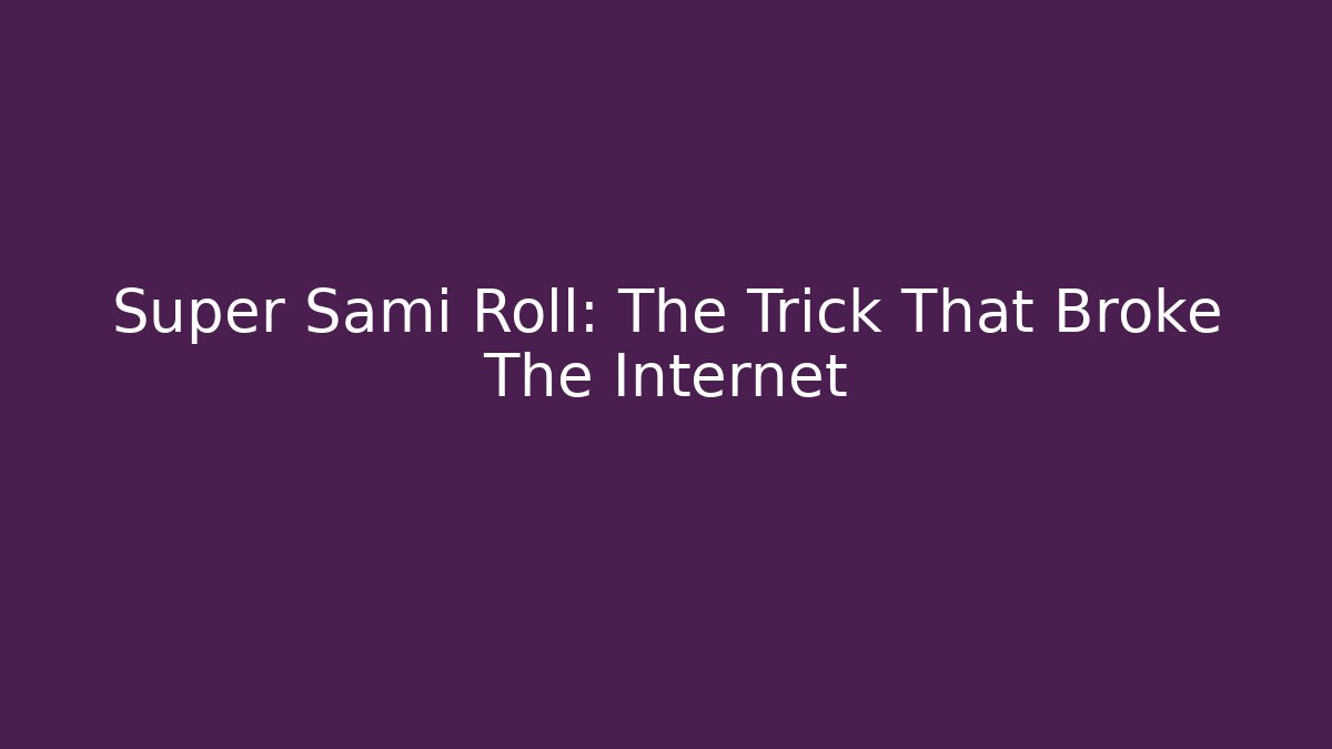 Super Sami Roll: The Trick That Broke The Internet