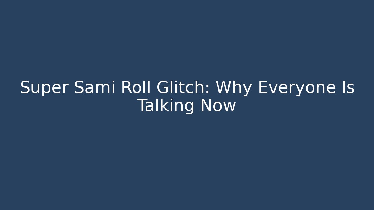 Super Sami Roll Glitch: Why Everyone Is Talking Now - The Family Holidays