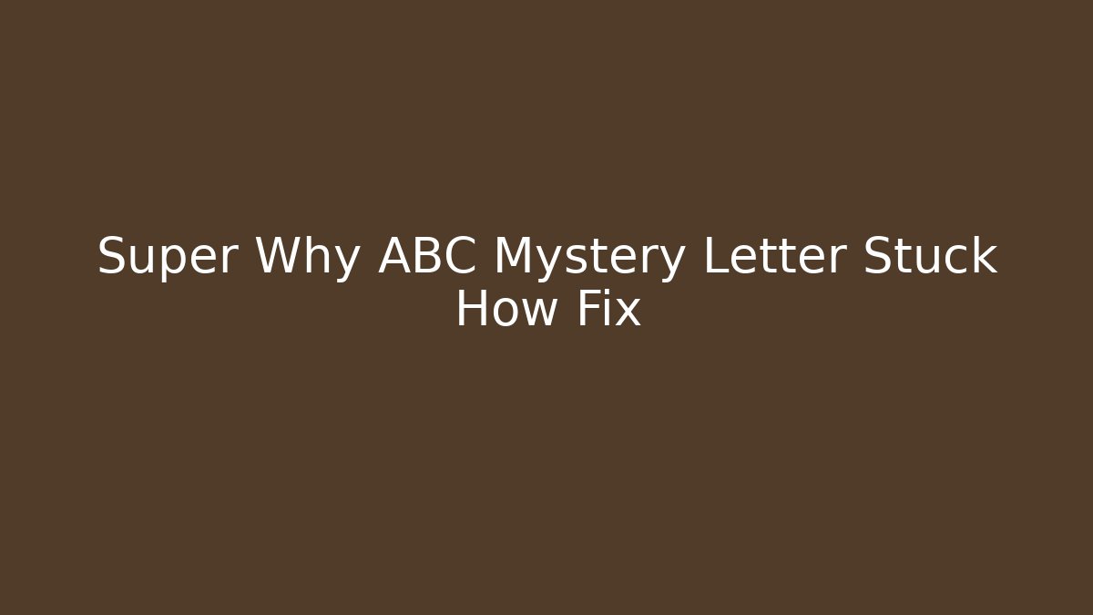 Super Why ABC Mystery Letter Stuck How Fix