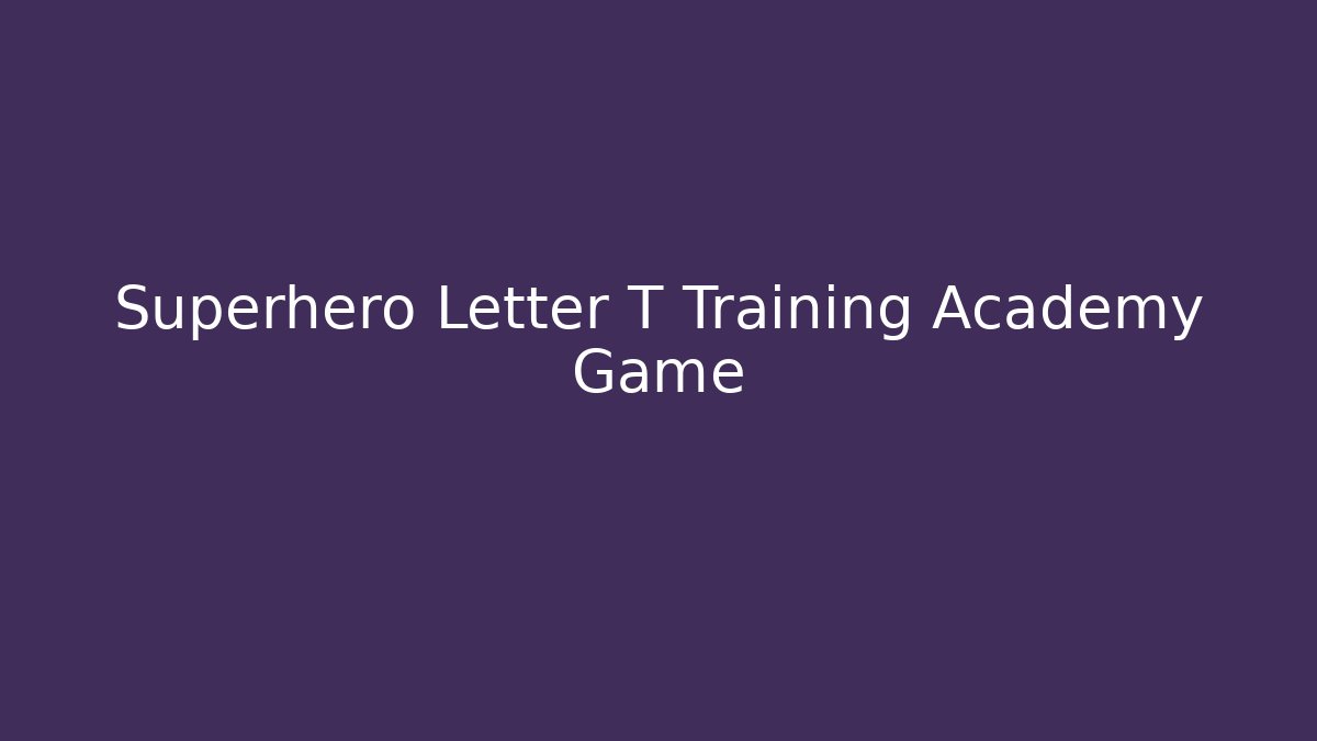 Superhero Letter T Training Academy Game