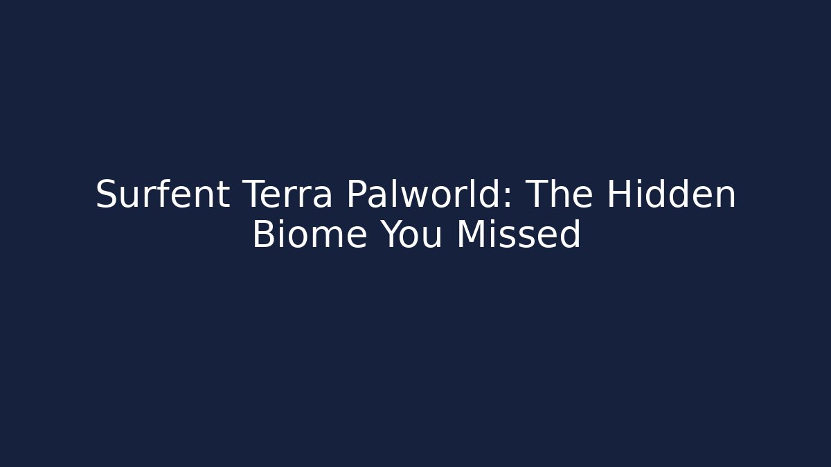Surfent Terra Palworld: The Hidden Biome You Missed